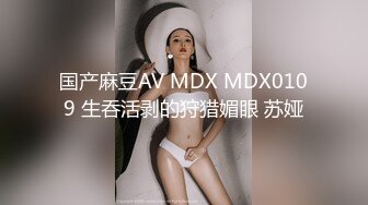 国产麻豆AV MDX MDX0109 生吞活剥的狩猎媚眼 苏娅