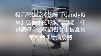 极品骚婊反差嫩模『CandyKiss』这么小的球洞洞你能一杆进洞吗？公司翘臀女上被高管带到台球厅潜规则