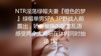 NTR淫荡绿帽夫妻『橙色的梦』绿帽单男SPA 3P野战人前露出，娇妻被操的胡言乱语 感受两个大鸡吧在体内同时抽送 (5)