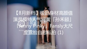 【8月新档】极品身材高颜值演员模特人气网黄「孙禾颐」「Jenny Pinky」Fansly大尺度露脸自慰私拍 (1)