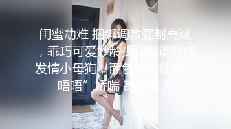 闺蜜劫难 捆绑调教强制高潮，乖巧可爱妙龄少女被调教成发情小母狗，面色红润低声“唔唔”娇喘 甚是诱人