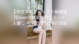 【中文字幕】セックス偏差値70overの超高学歴エリート人妻―。松莉乃 30歳 AV DEBUT