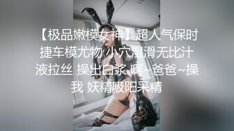 【极品嫩模女神】超人气保时捷车模尤物 小穴湿滑无比汁液拉丝 操出白浆 啊~爸爸~操我 妖精吸阳采精