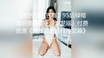 【足控绿帽狂喜】95后绿帽情侣美腿女王「汐梦瑶」付费资源《黑丝女警丝袜性交篇》调教下一个犯人