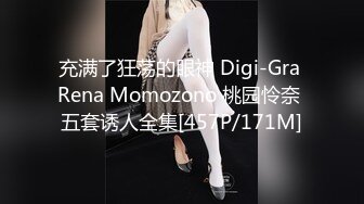 充满了狂荡的眼神 Digi-Gra Rena Momozono 桃园怜奈 五套诱人全集[457P/171M]