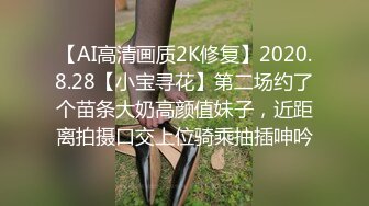 【AI高清画质2K修复】2020.8.28【小宝寻花】第二场约了个苗条大奶高颜值妹子，近距离拍摄口交上位骑乘抽插呻吟