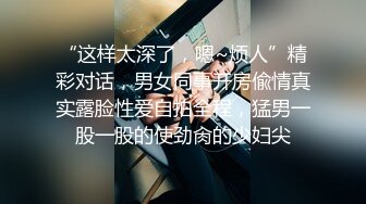 “这样太深了，嗯~烦人”精彩对话，男女同事开房偸情真实露脸性爱自拍全程，猛男一股一股的使劲肏的少妇尖