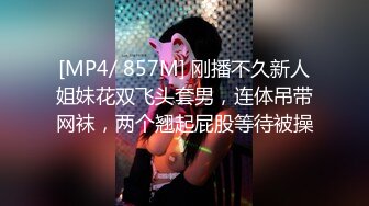 [MP4/ 857M] 刚播不久新人姐妹花双飞头套男，连体吊带网袜，两个翘起屁股等待被操