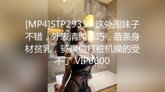 [MP4]STP29339 这外围妹子不错，外表清纯乖巧，苗条身材贫乳，骑乘位打桩机操的受不了 VIP0600