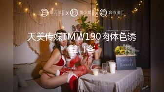 天美传媒TMW190肉体色诱登山客