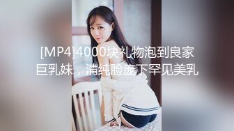 [MP4]4000块礼物泡到良家巨乳妹，清纯脸庞下罕见美乳