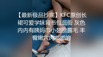 【最新极品抄底】KFC原创长裙可爱学妹背书包逛街 灰色内内有姨妈巾小翅膀露毛 丰臀嫩穴肉嘟嘟的