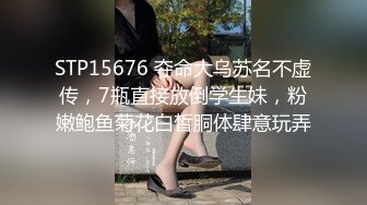 STP15676 夺命大乌苏名不虚传，7瓶直接放倒学生妹，粉嫩鲍鱼菊花白皙胴体肆意玩弄