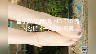 鱼子酱内部私购 NO.030 秀人名模《一点甜》写真