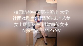 校园坑神牛逼厕拍流出 大学社团戏剧声乐舞蹈各式才艺美女上厕所被拍 附赠每位女主N张生活照74P+9V