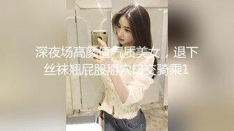 深夜场高颜值气质美女，退下丝袜翘屁股掰穴口交骑乘1