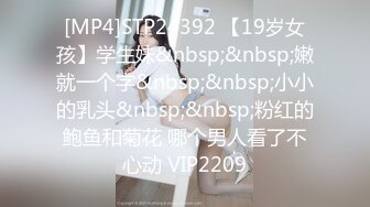 [MP4]STP24392 【19岁女孩】学生妹&nbsp;&nbsp;嫩就一个字&nbsp;&nbsp;小小的乳头&nbsp;&nbsp;粉红的鲍鱼和菊花 哪个男人看了不心动 VIP2209