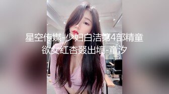 星空传媒-少妇白洁第4部精童欲女红杏叕出墙-童汐