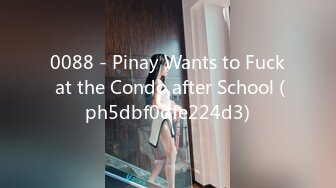 0088 - Pinay Wants to Fuck at the Condo after School (ph5dbf0dfe224d3)