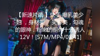 【新速片遞 】快手 爆乳美少妇 ，身材美 ♈ 笑容美，勾魂的眼神，粉嫩的酮体十分诱人 12V！[57M/MP4/08:41]