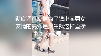 彻底调查友情为了钱出卖男女友情的竟然是女生就这样直接和对方做爱！