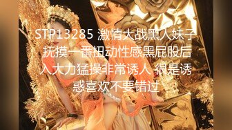 STP13285 激情大战黑人妹子 抚摸一番扭动性感黑屁股后入大力猛操非常诱人 很是诱惑喜欢不要错过