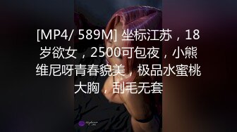 [MP4/ 589M] 坐标江苏，18岁欲女，2500可包夜，小熊维尼呀青春貌美，极品水蜜桃大胸，刮毛无套