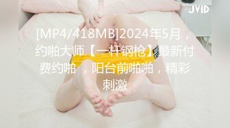 [MP4/418MB]2024年5月，约啪大师【一杆钢枪】最新付费约啪 ，阳台前啪啪，精彩刺激