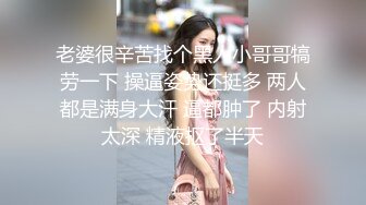 老婆很辛苦找个黑人小哥哥犒劳一下 操逼姿势还挺多 两人都是满身大汗 逼都肿了 内射太深 精液抠了半天