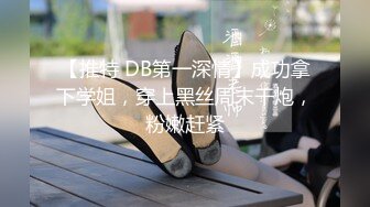 【推特 DB第一深情】成功拿下学姐，穿上黑丝周末干炮，粉嫩赶紧