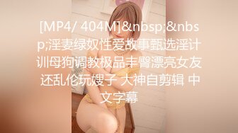 [MP4/ 404M]&nbsp;&nbsp;淫妻绿奴性爱故事甄选淫计训母狗调教极品丰臀漂亮女友 还乱伦玩嫂子 大神自剪辑 中文字幕