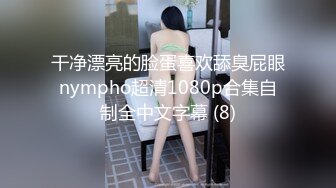 干净漂亮的脸蛋喜欢舔臭屁眼nympho超清1080p合集自制全中文字幕 (8)