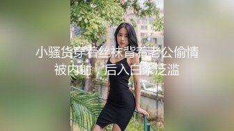 小骚货穿着丝袜背着老公偷情被内射，后入白浆泛滥