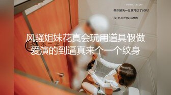 风骚姐妹花真会玩用道具假做爱演的到逼真来个一个纹身