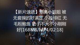 【新片速遞】漂亮小姐姐 被无套操的好满足 小脸绯红 无毛粉鲍鱼 奶子不大不小刚刚好[168MB/MP4/02:18]