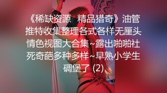 《稀缺资源⚡精品猎奇》油管推特收集整理各式各样无厘头情色视图大合集~露出啪啪社死奇葩多种多样~早熟小学生碉堡了 (2)