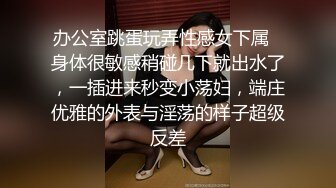 办公室跳蛋玩弄性感女下属✿身体很敏感稍碰几下就出水了，一插进来秒变小荡妇，端庄优雅的外表与淫荡的样子超级反差