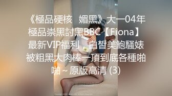 《極品硬核✅媚黑》大一04年極品崇黑討黑BBC【Fiona】最新VIP福利，白皙美鮑騷婊被粗黑大肉棒一頂到底各種啪啪～原版高清 (3)