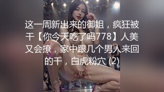 这一周新出来的御姐，疯狂被干【你今天吃了吗778】人美又会撩，家中跟几个男人来回的干，白虎粉穴 (2)