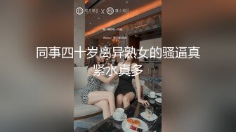 同事四十岁离异熟女的骚逼真紧水真多