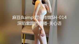 麻豆&amp;涩会传媒SH-014深陷套路的主播-关心语