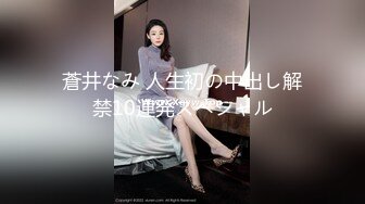 蒼井なみ 人生初の中出し解禁10連発スペシャル