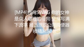 [MP4]台灣SWAG 你的女神是众人眼裡的母狗 全身写满下流字 被当泄欲公厕肉便器喷精淋尿