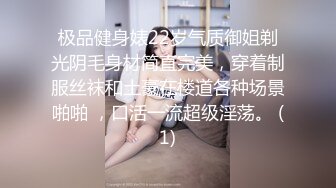 极品健身婊22岁气质御姐剃光阴毛身材简直完美，穿着制服丝袜和土豪在楼道各种场景啪啪 ，口活一流超级淫荡。 (1)