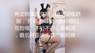 熟女阿姨的交易，口活深喉舒服，'打炮不戴套？那你媳妇危险哦，不行不行，要戴滴’，最后两百块无套艹翻阿姨！