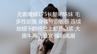 无套爆操175长腿嫩妹妹 毛多性欲强 身体特别敏感 连续抽插干的鸡巴上都是白浆 大黑牛再玩浪穴 操到高潮