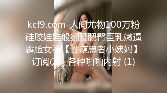 kcf9.com-人间尤物100万粉硅胶娃娃般细腰肥臀巨乳嫩逼露脸女神【性瘾患者小姨妈】订阅②，各种啪啪内射 (1)