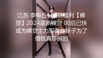 江苏 李梅五一重磅福利【裸贷】2024最新裸贷 00后已快成为裸贷主力军有些妹子为了借钱真够拼的