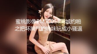 蜜桃影像PMTC058同城约啪之把坏脾气的妹妹玩成小骚逼