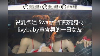 贫乳御姐 Swag纤细窈窕身材livybaby草食男的一日女友